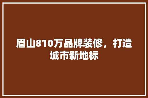 眉山810万品牌装修，打造城市新地标