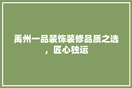 禹州一品装饰装修品质之选，匠心独运