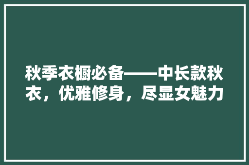 秋季衣橱必备——中长款秋衣，优雅修身，尽显女魅力