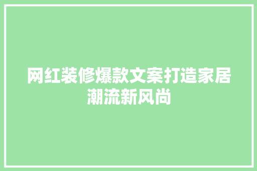 网红装修爆款文案打造家居潮流新风尚