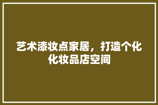艺术漆妆点家居，打造个化化妆品店空间