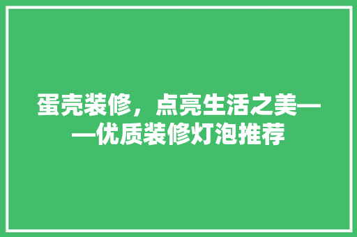 蛋壳装修，点亮生活之美——优质装修灯泡推荐