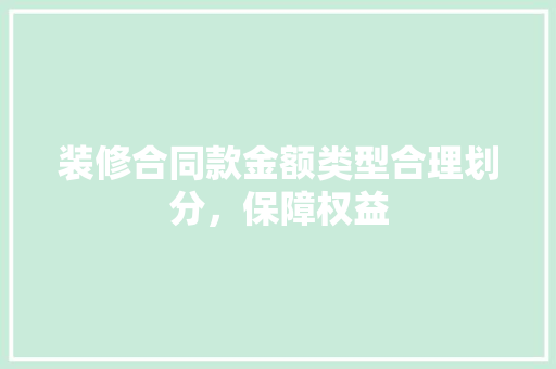 装修合同款金额类型合理划分，保障权益