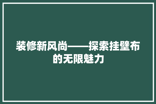 装修新风尚——探索挂壁布的无限魅力