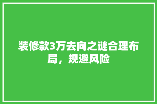 装修款3万去向之谜合理布局，规避风险