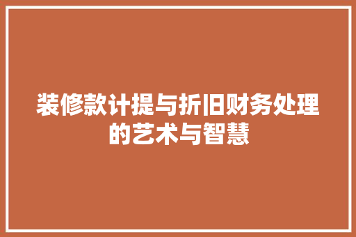装修款计提与折旧财务处理的艺术与智慧