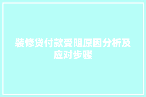 装修贷付款受阻原因分析及应对步骤