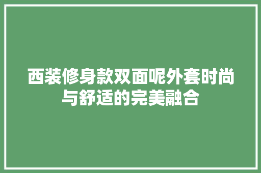 西装修身款双面呢外套时尚与舒适的完美融合