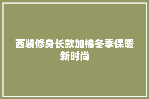 西装修身长款加棉冬季保暖新时尚