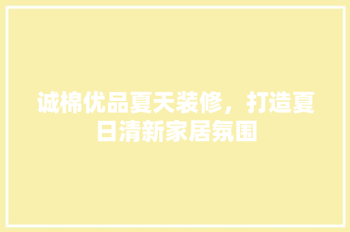 诚棉优品夏天装修，打造夏日清新家居氛围