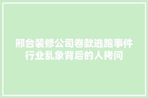 邢台装修公司卷款逃跑事件行业乱象背后的人拷问