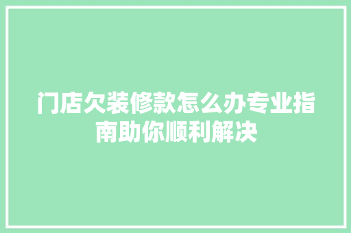 门店欠装修款怎么办专业指南助你顺利解决