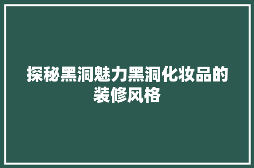 探秘黑洞魅力黑洞化妆品的装修风格