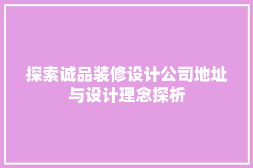 探索诚品装修设计公司地址与设计理念探析