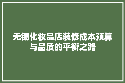 无锡化妆品店装修成本预算与品质的平衡之路