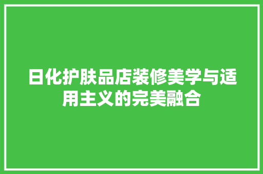 日化护肤品店装修美学与适用主义的完美融合