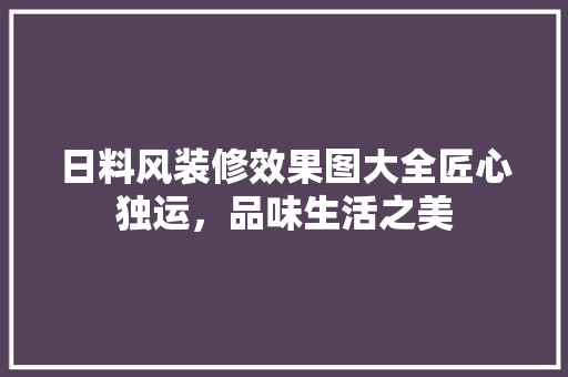日料风装修效果图大全匠心独运，品味生活之美