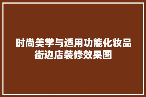 时尚美学与适用功能化妆品街边店装修效果图
