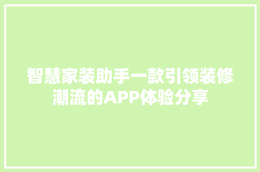 智慧家装助手一款引领装修潮流的APP体验分享