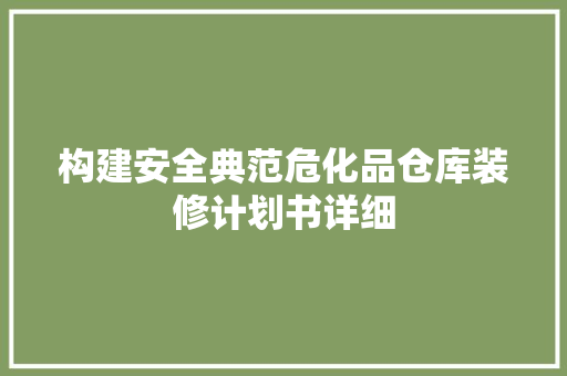 构建安全典范危化品仓库装修计划书详细