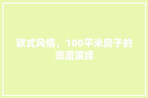 欧式风情，100平米房子的浪漫演绎