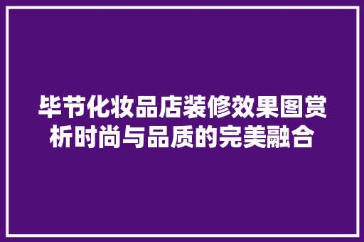 毕节化妆品店装修效果图赏析时尚与品质的完美融合
