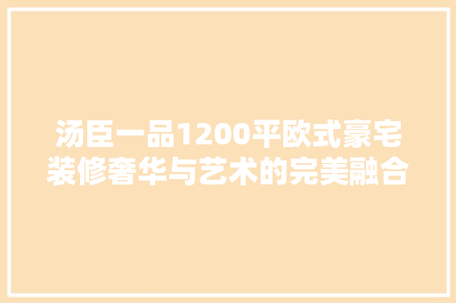 汤臣一品1200平欧式豪宅装修奢华与艺术的完美融合