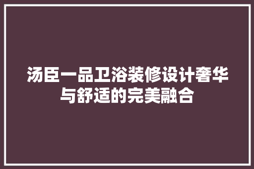 汤臣一品卫浴装修设计奢华与舒适的完美融合