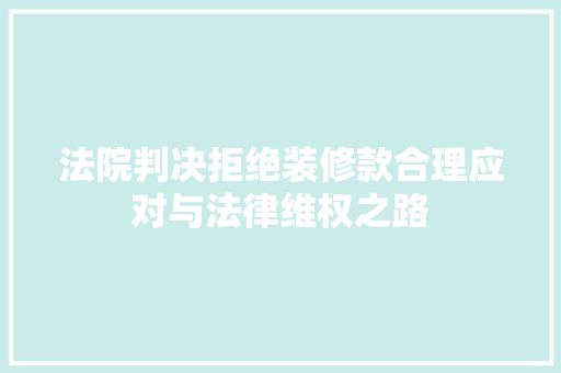 法院判决拒绝装修款合理应对与法律维权之路