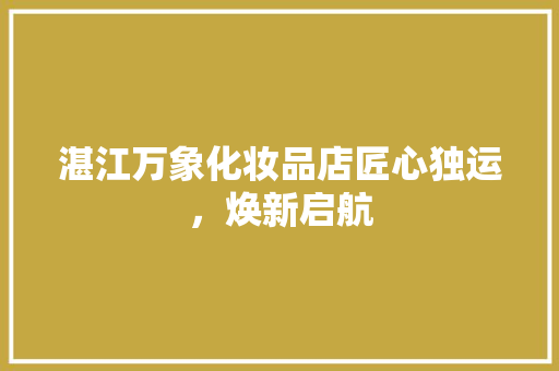湛江万象化妆品店匠心独运，焕新启航