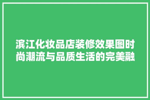 滨江化妆品店装修效果图时尚潮流与品质生活的完美融合