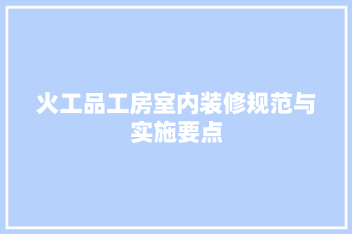 火工品工房室内装修规范与实施要点