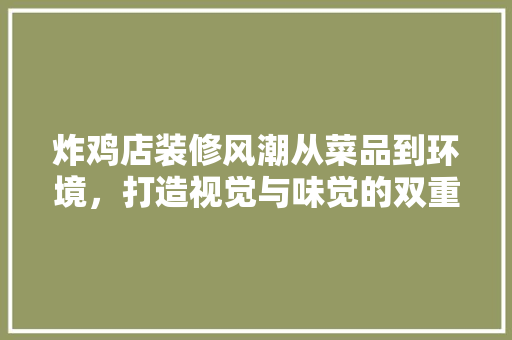 炸鸡店装修风潮从菜品到环境，打造视觉与味觉的双重盛宴