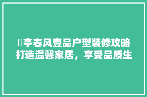 猇亭春风壹品户型装修攻略打造温馨家居，享受品质生活