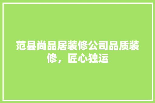 范县尚品居装修公司品质装修，匠心独运
