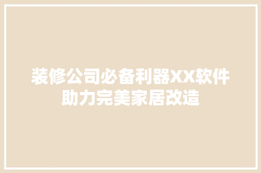装修公司必备利器XX软件助力完美家居改造