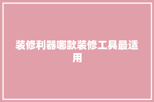 装修利器哪款装修工具最适用