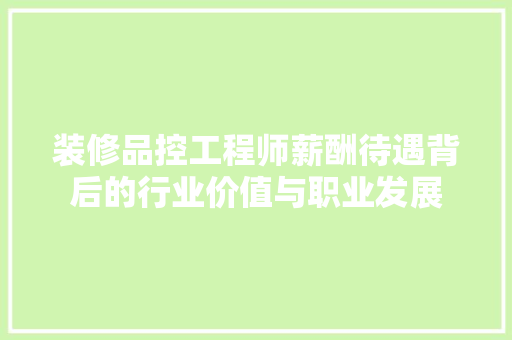 装修品控工程师薪酬待遇背后的行业价值与职业发展