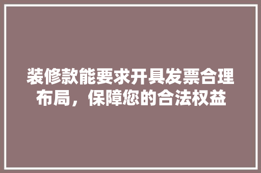装修款能要求开具发票合理布局，保障您的合法权益