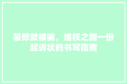 装修款被骗，维权之路一份起诉状的书写指南