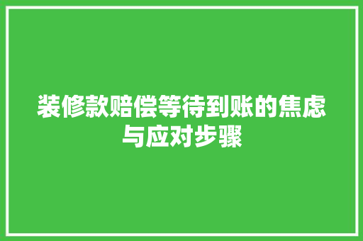 装修款赔偿等待到账的焦虑与应对步骤