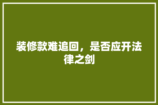 装修款难追回，是否应开法律之剑