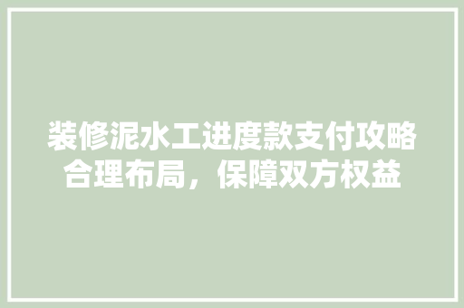 装修泥水工进度款支付攻略合理布局，保障双方权益