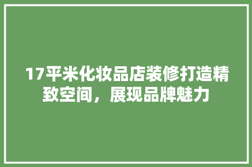 17平米化妆品店装修打造精致空间，展现品牌魅力