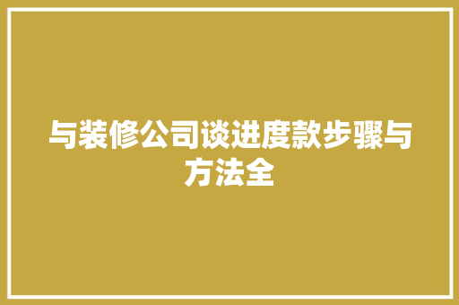 与装修公司谈进度款步骤与方法全
