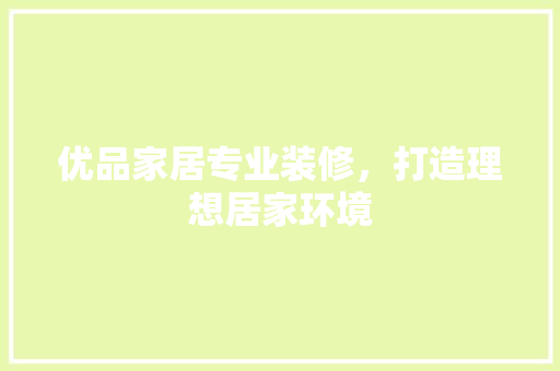 优品家居专业装修，打造理想居家环境