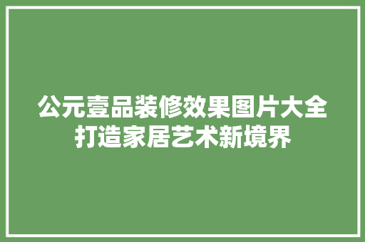 公元壹品装修效果图片大全打造家居艺术新境界