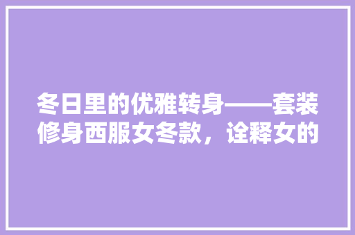 冬日里的优雅转身——套装修身西服女冬款，诠释女的时尚与力量