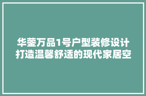 华蓥万品1号户型装修设计打造温馨舒适的现代家居空间