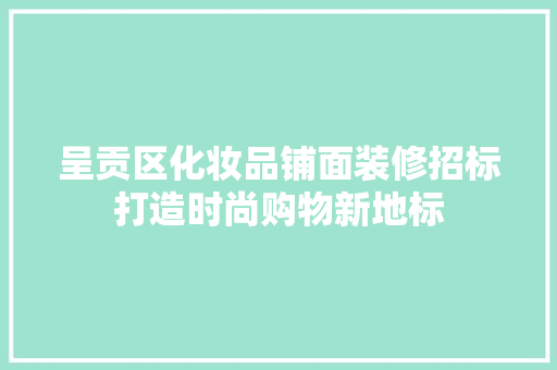 呈贡区化妆品铺面装修招标打造时尚购物新地标
